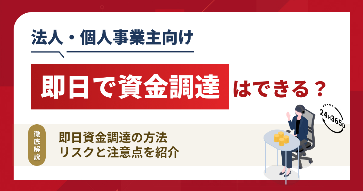 即日で資金調達はできる？法人・個人事業主双方におすすめの方法を紹介