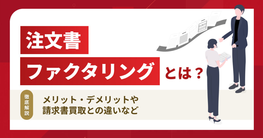 注文書ファクタリングとは？メリット・デメリットや請求書買取と...